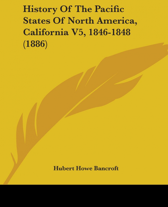 History Of The Pacific States Of North America, California V5, 1846-1848 (1886)