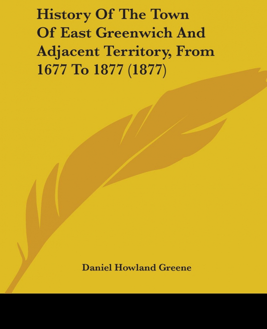 History Of The Town Of East Greenwich And Adjacent Territory, From 1677 To 1877 (1877)