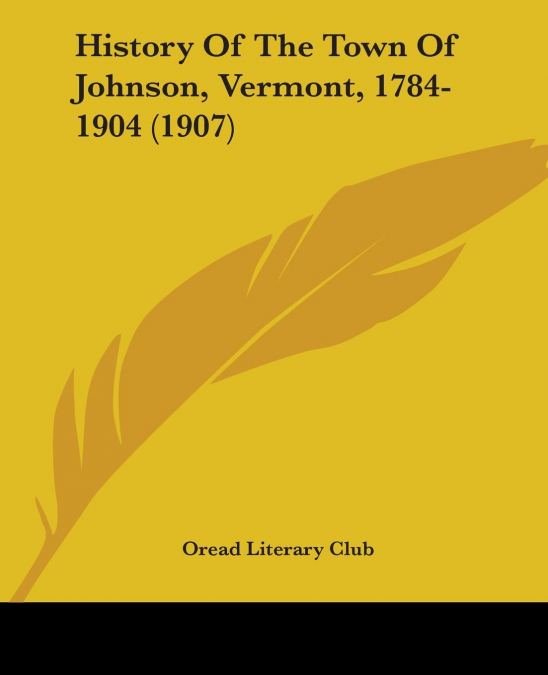 History Of The Town Of Johnson, Vermont, 1784-1904 (1907)