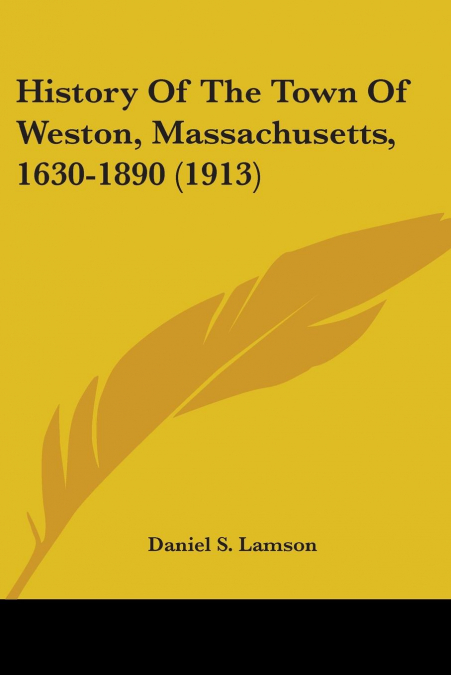 History Of The Town Of Weston, Massachusetts, 1630-1890 (1913)
