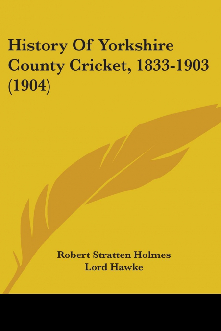 History Of Yorkshire County Cricket, 1833-1903 (1904)