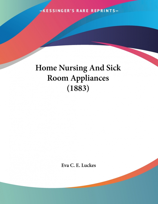 Home Nursing And Sick Room Appliances (1883)