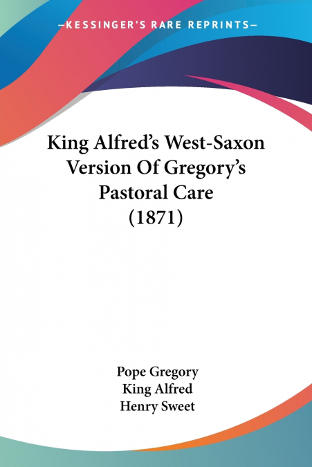 King Alfred’s West-Saxon Version Of Gregory’s Pastoral Care (1871)