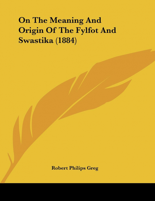 On The Meaning And Origin Of The Fylfot And Swastika (1884)