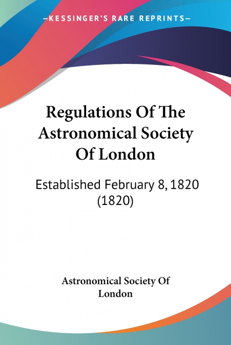 Regulations Of The Astronomical Society Of London
