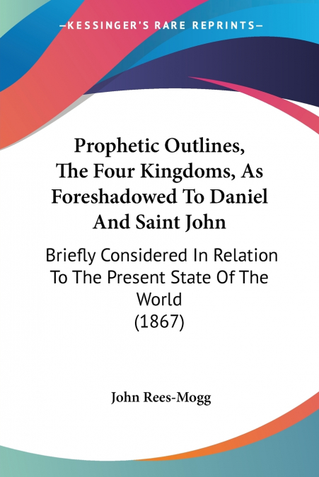 Prophetic Outlines, The Four Kingdoms, As Foreshadowed To Daniel And Saint John