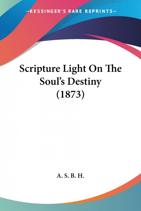 Scripture Light On The Soul’s Destiny (1873)