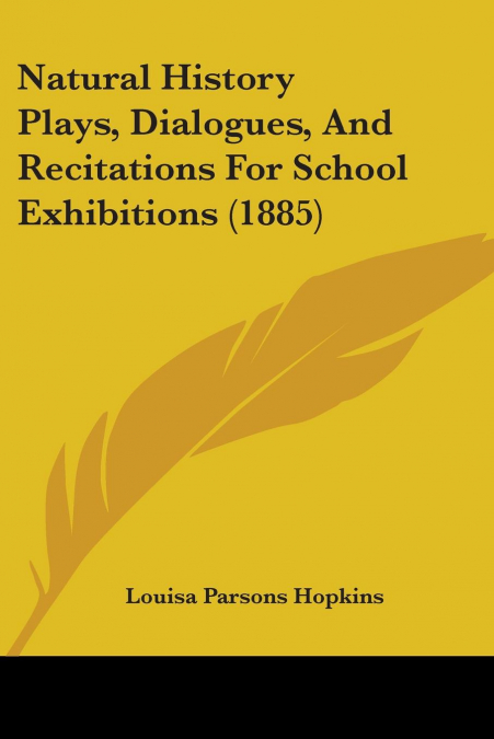Natural History Plays, Dialogues, And Recitations For School Exhibitions (1885)