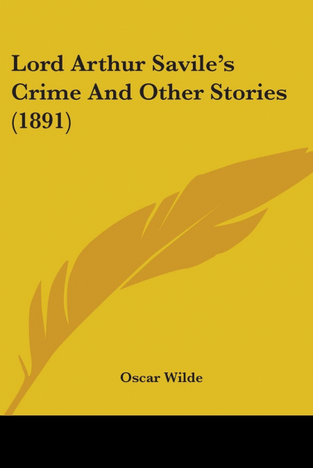 Lord Arthur Savile’s Crime And Other Stories (1891)
