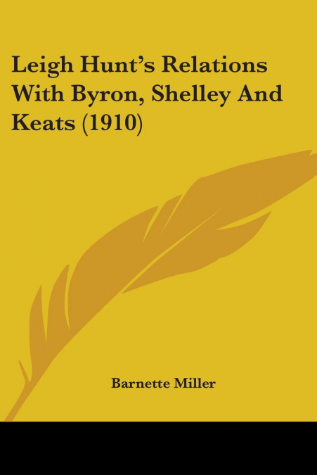 Leigh Hunt’s Relations With Byron, Shelley And Keats (1910)