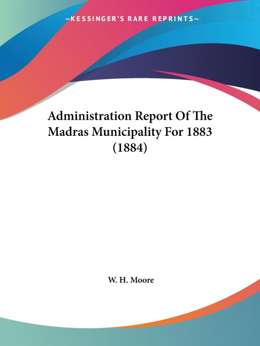 Administration Report Of The Madras Municipality For 1883 (1884)