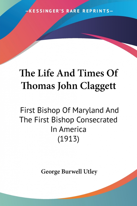 The Life And Times Of Thomas John Claggett