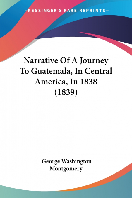 Narrative Of A Journey To Guatemala, In Central America, In 1838 (1839)