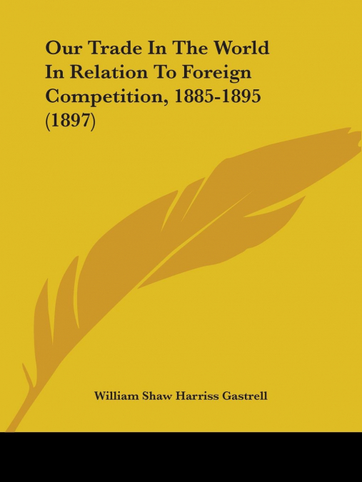Our Trade In The World In Relation To Foreign Competition, 1885-1895 (1897)