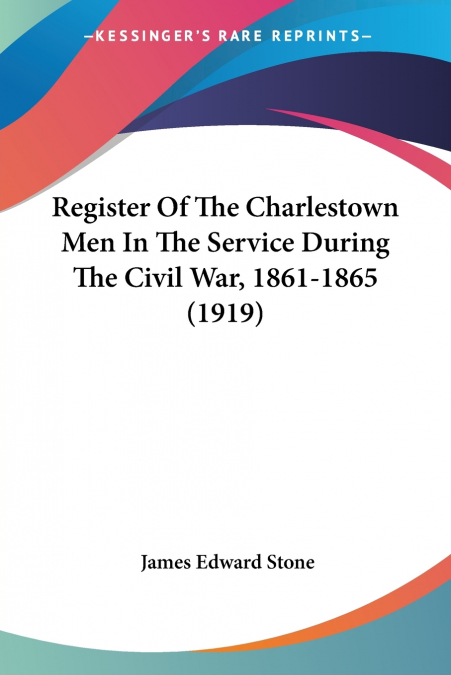 Register Of The Charlestown Men In The Service During The Civil War, 1861-1865 (1919)