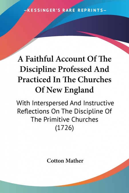 A Faithful Account Of The Discipline Professed And Practiced In The Churches Of New England