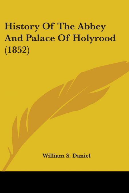 History Of The Abbey And Palace Of Holyrood (1852)