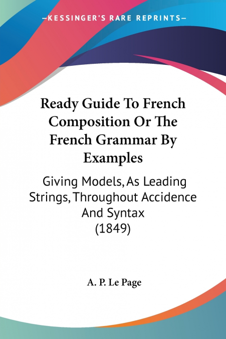 Ready Guide To French Composition Or The French Grammar By Examples