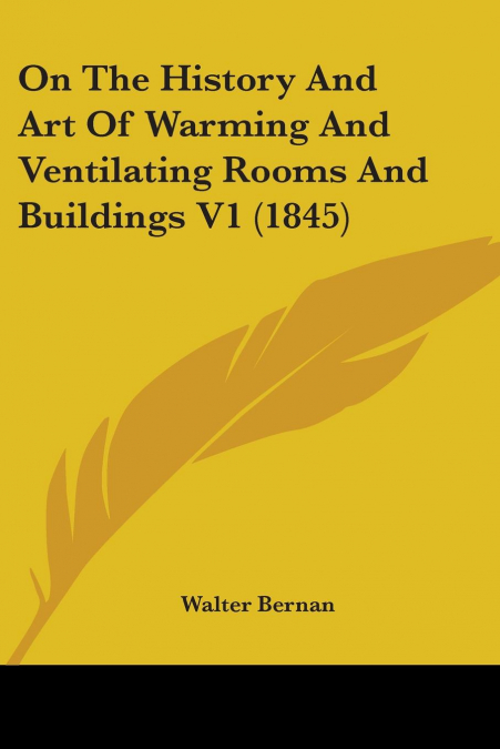 On The History And Art Of Warming And Ventilating Rooms And Buildings V1 (1845)