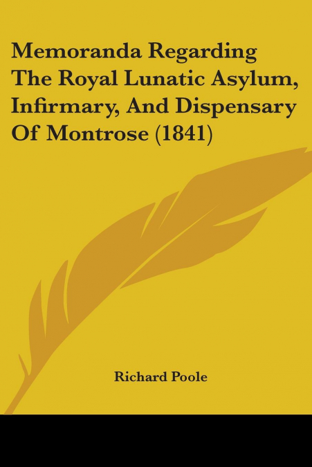 Memoranda Regarding The Royal Lunatic Asylum, Infirmary, And Dispensary Of Montrose (1841)