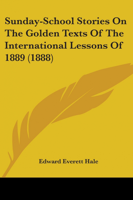 Sunday-School Stories On The Golden Texts Of The International Lessons Of 1889 (1888)