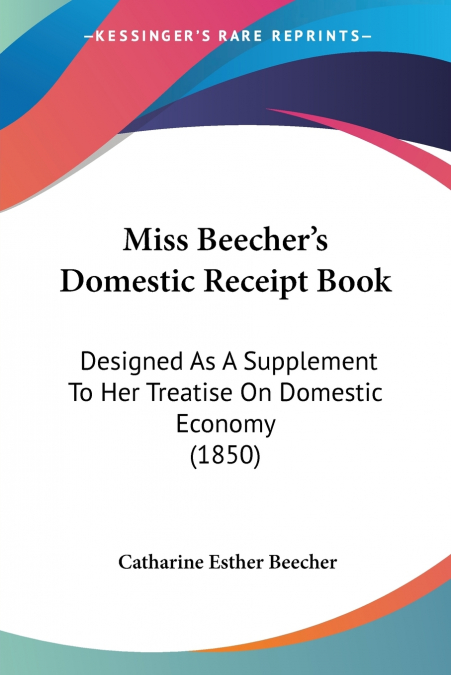 Miss Beecher’s Domestic Receipt Book