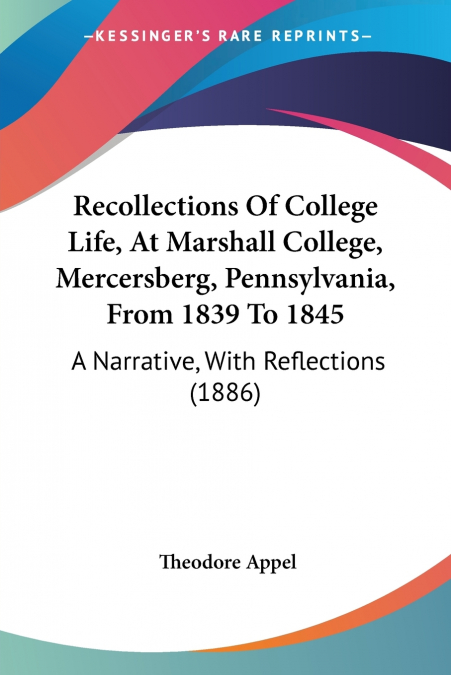 Recollections Of College Life, At Marshall College, Mercersberg, Pennsylvania, From 1839 To 1845