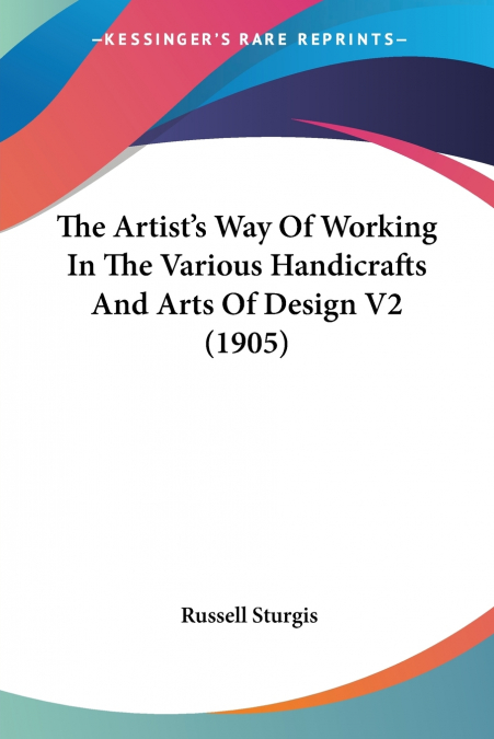 The Artist’s Way Of Working In The Various Handicrafts And Arts Of Design V2 (1905)