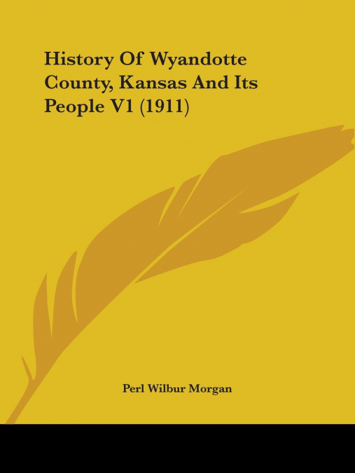 History Of Wyandotte County, Kansas And Its People V1 (1911)