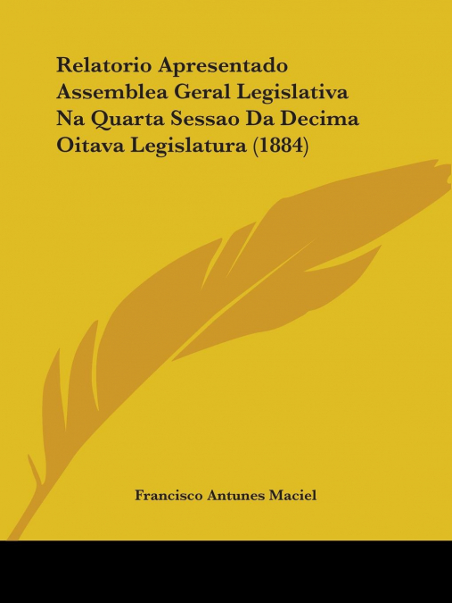 Relatorio Apresentado Assemblea Geral Legislativa Na Quarta Sessao Da Decima Oitava Legislatura (1884)