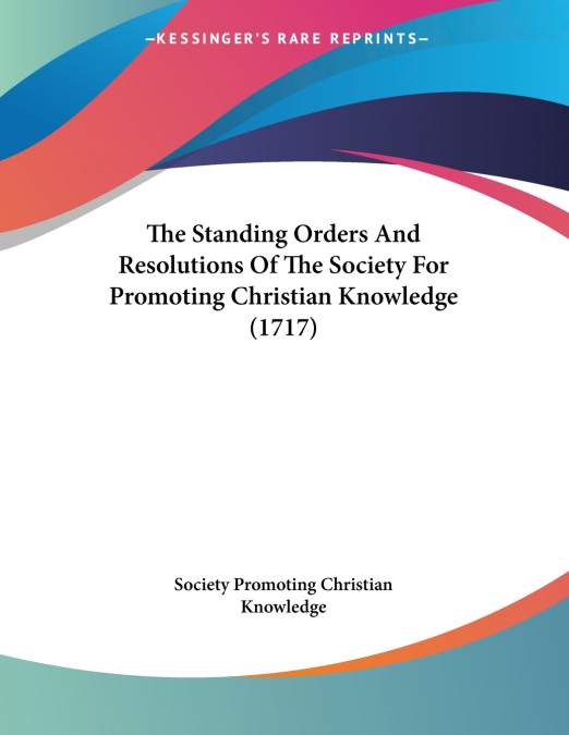 The Standing Orders And Resolutions Of The Society For Promoting Christian Knowledge (1717)