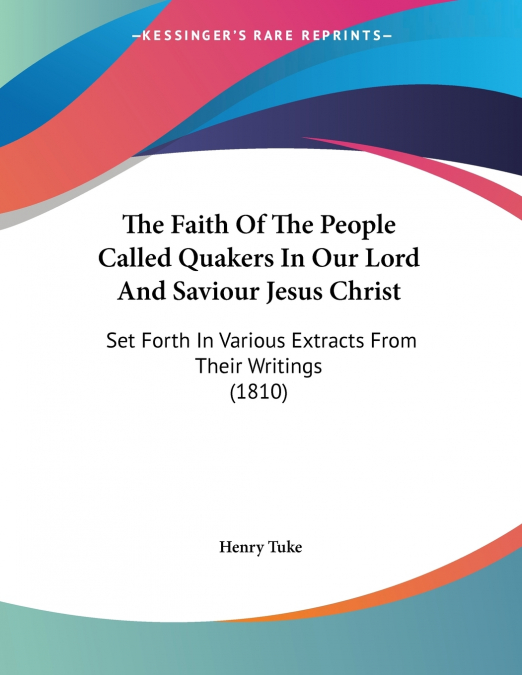 The Faith Of The People Called Quakers In Our Lord And Saviour Jesus Christ