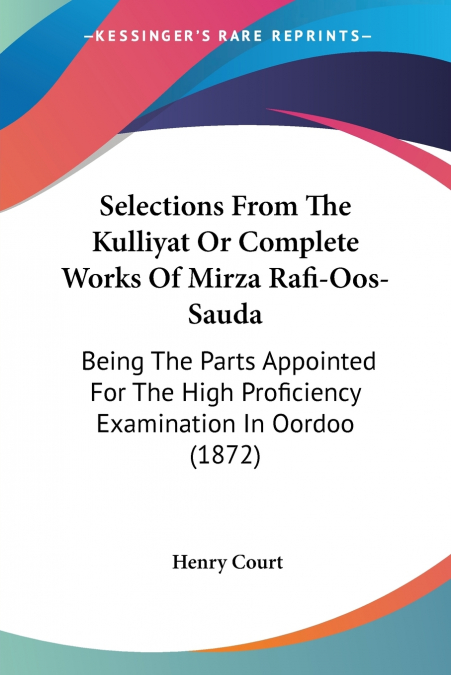Selections From The Kulliyat Or Complete Works Of Mirza Rafi-Oos-Sauda