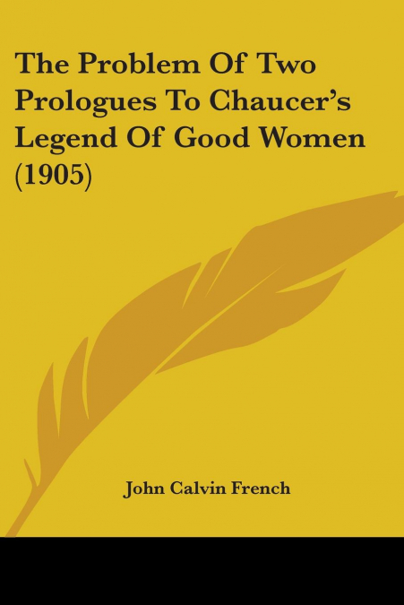 The Problem Of Two Prologues To Chaucer’s Legend Of Good Women (1905)