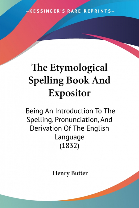 The Etymological Spelling Book And Expositor