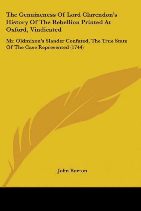 The Genuineness Of Lord Clarendon’s History Of The Rebellion Printed At Oxford, Vindicated
