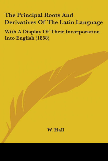 The Principal Roots And Derivatives Of The Latin Language