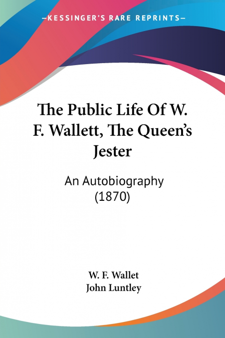 The Public Life Of W. F. Wallett, The Queen’s Jester