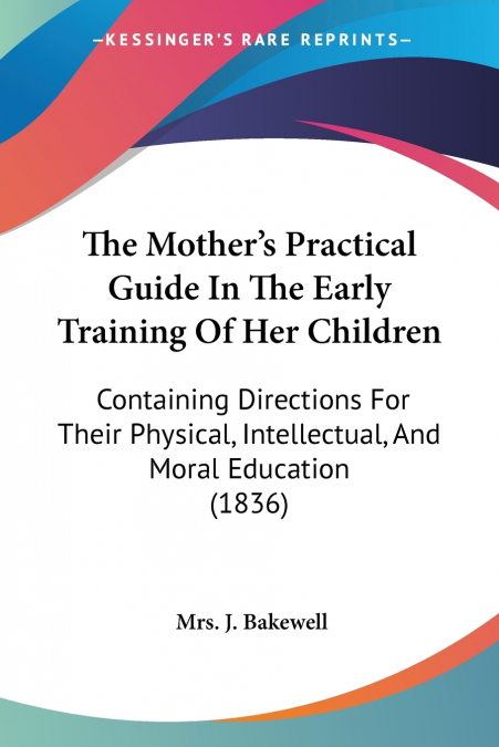 The Mother’s Practical Guide In The Early Training Of Her Children