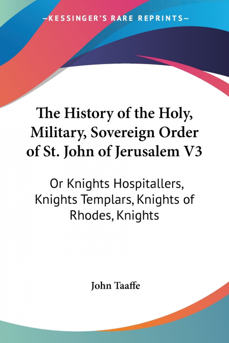 The History of the Holy, Military, Sovereign Order of St. John of Jerusalem V3