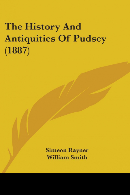 The History And Antiquities Of Pudsey (1887)