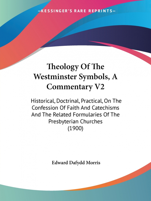 Theology Of The Westminster Symbols, A Commentary V2