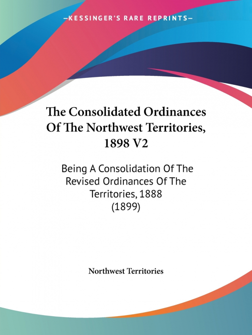 The Consolidated Ordinances Of The Northwest Territories, 1898 V2