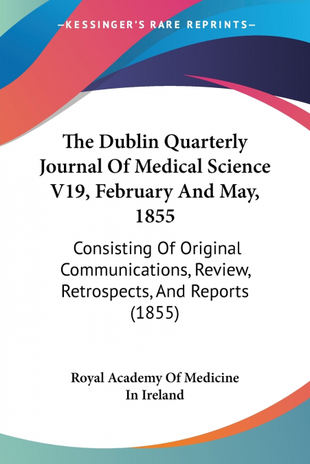 The Dublin Quarterly Journal Of Medical Science V19, February And May, 1855