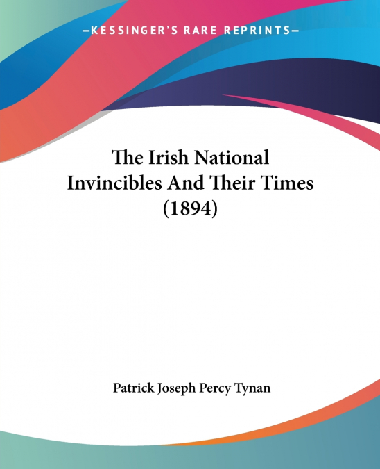 The Irish National Invincibles And Their Times (1894)