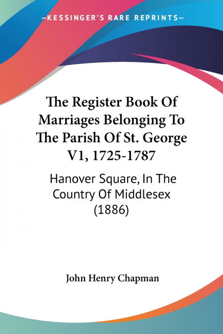 The Register Book Of Marriages Belonging To The Parish Of St. George V1, 1725-1787