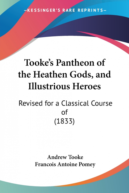 Tooke’s Pantheon of the Heathen Gods, and Illustrious Heroes