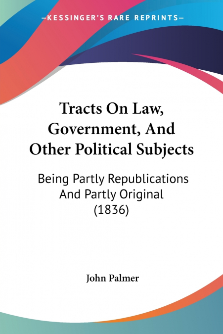 Tracts On Law, Government, And Other Political Subjects