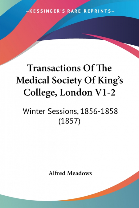 Transactions Of The Medical Society Of King’s College, London V1-2