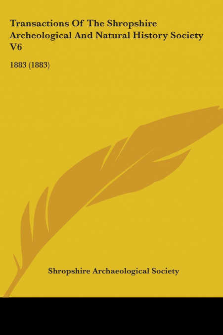 Transactions Of The Shropshire Archeological And Natural History Society V6